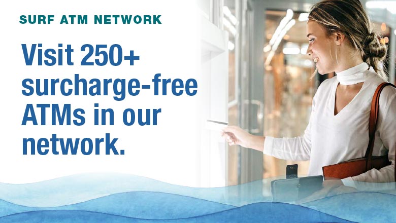 SURF ATM Network - Visit 250+ surcharge-free ATMs in our network.